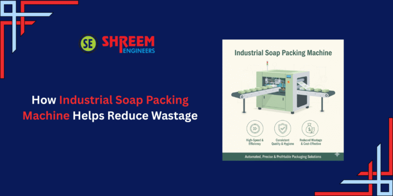 How Industrial Soap Packing Machine Helps Reduce Wastage