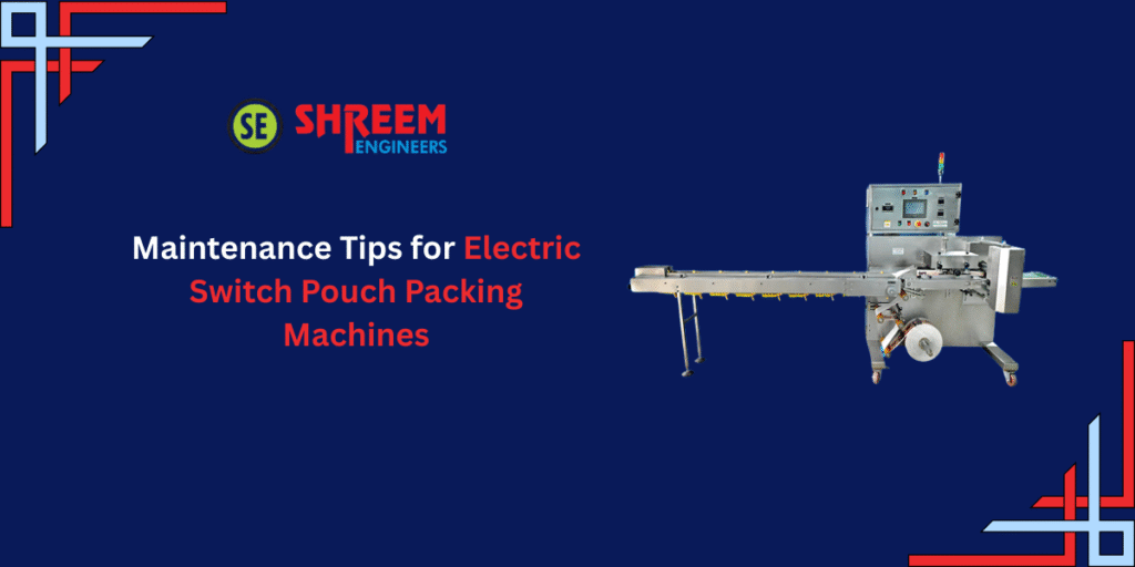Maintenance Tips for Electric Switch Pouch Packing Machines